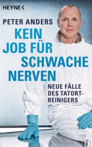 Title: Kein Job für schwache Nerven: Neue Fälle des Tatortreinigers, Author: Peter Anders