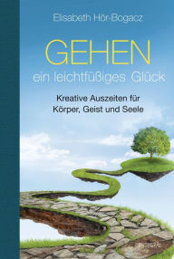Title: Gehen - ein leichtfüßiges Glück: Kreative Auszeiten für Körper, Geist und Seele, Author: Elisabeth Hör-Bogacz