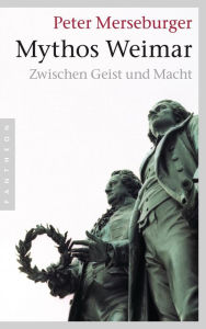 Title: Mythos Weimar: Zwischen Geist und Macht, Author: Peter Merseburger