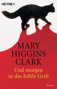 Title: Und morgen in das kühle Grab: Roman, Author: Mary Higgins Clark