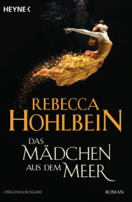 Title: Das Mädchen aus dem Meer: Roman, Author: Rebecca Hohlbein