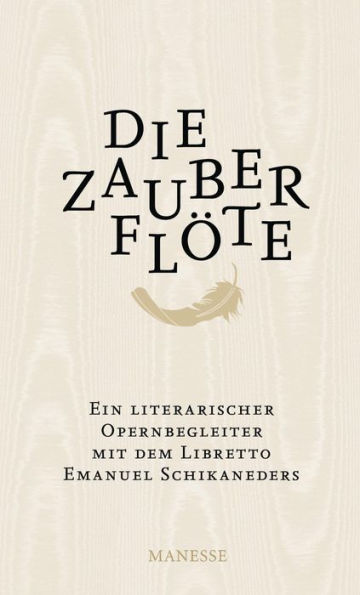 Die Zauberflöte: Ein literarischer Opernbegleiter. Mit dem Libretto Emanuel Schikaneders und verwandten Märchendichtungen