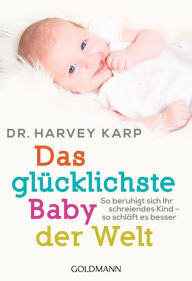 Title: Das glücklichste Baby der Welt: So beruhigt sich Ihr schreiendes Kind - so schläft es besser, Author: Harvey Karp