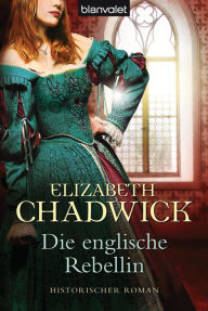 Title: Die englische Rebellin: Historischer Roman, Author: Elizabeth Chadwick