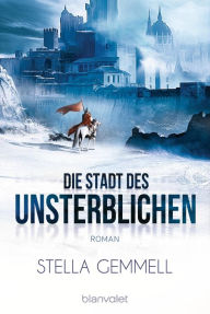 Title: Die Stadt des Unsterblichen: Roman, Author: Stella Gemmell