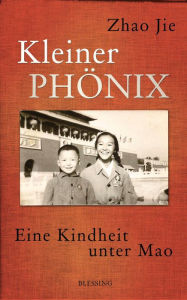 Title: Kleiner Phönix: Eine Kindheit unter Mao, Author: Jie Zhao-Freitag