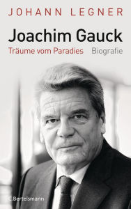 Title: Joachim Gauck: Träume vom Paradies - Biografie, Author: Johann Legner