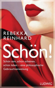 Title: SCHÖN!: Schön sein, schön scheinen, schön leben - eine philosophische Gebrauchsanweisung, Author: Rebekka Reinhard