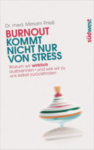 Title: Burnout kommt nicht nur von Stress: Warum wir wirklich ausbrennen - und wie wir zu uns selbst zurückfinden, Author: Mirriam Prieß