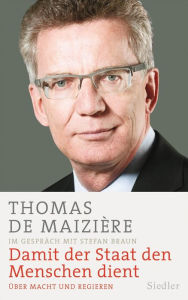 Title: Damit der Staat den Menschen dient: Über Macht und Regieren, Author: Thomas de Maizière