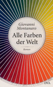 Title: Alle Farben der Welt: Roman, Author: Giovanni Montanaro