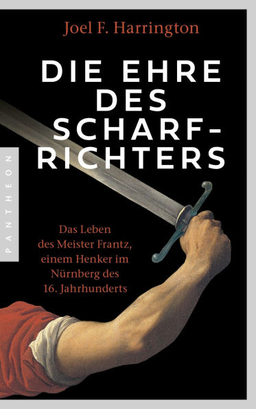 Die Ehre des Scharfrichters: Meister Frantz oder ein Henkersleben im 16. Jahrhundert