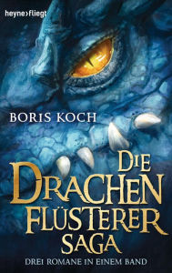 Title: Die Drachenflüsterer-Saga: Drei Romane in einem Band, Author: Boris Koch