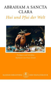 Title: Hui und Pfui der Welt: Heilsames Gemisch-Gemasch aus Predigten und Schriften, Author: Abraham a Sancta Clara