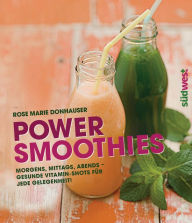Title: Power-Smoothies: Morgens, mittags, abends - gesunde Vitamin-Shots für jede Gelegenheit!, Author: Rose Marie Green