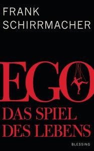 Title: Ego: Das Spiel des Lebens, Author: Frank Schirrmacher