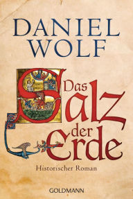 Title: Das Salz der Erde: Historischer Roman, Author: Daniel Wolf