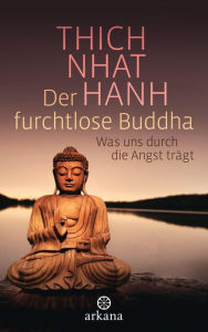 Title: Der furchtlose Buddha: Was uns durch die Angst trägt, Author: Thich Nhat Hanh