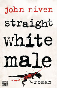 Title: Straight White Male: Roman, Author: John Niven