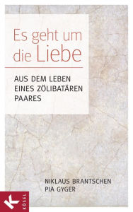 Title: Es geht um die Liebe: Aus dem Leben eines zölibatären Paares - In Zusammenarbeit mit Christa Spannbauer, Author: Niklaus Brantschen SJ