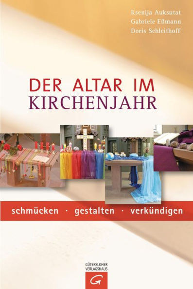 Der Altar im Kirchenjahr: schmücken - gestalten - verkündigen