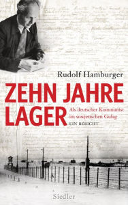 Title: Zehn Jahre Lager: Als deutscher Kommunist im sowjetischen Gulag - Ein Bericht, Author: Rudolf Hamburger