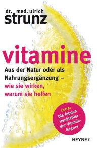 Title: Vitamine: Aus der Natur oder als Nahrungsergänzung - wie sie wirken, warum sie helfen Extra: Die fatalen Denkfehler der Vitamin-Gegner, Author: Ulrich Strunz