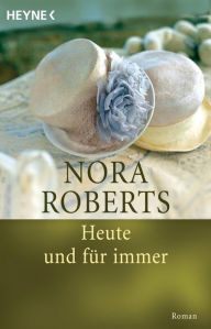 Title: Heute und für immer: Roman, Author: Nora Roberts