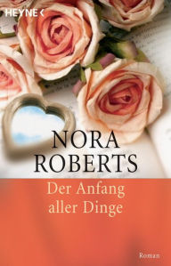 Title: Der Anfang aller Dinge: Roman, Author: Nora Roberts