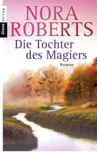 Title: Die Tochter des Magiers: Roman, Author: Nora Roberts