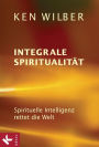 Integrale Spiritualität: Spirituelle Intelligenz rettet die Welt