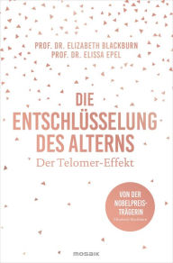 Title: Die Entschlüsselung des Alterns: Der Telomer-Effekt - Von der Nobelpreisträgerin Elizabeth Blackburn, Author: Elizabeth Blackburn