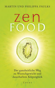 Title: Zen Food: Der ganzheitliche Weg zu Wunschgewicht und dauerhaftem Körperglück, Author: Martin und Philippa Faulks