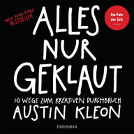 Title: Alles nur geklaut: 10 Wege zum kreativen Durchbruch - Am Puls der Zeit - New York Times Bestseller -, Author: Austin Kleon