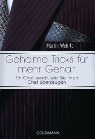 Title: Geheime Tricks für mehr Gehalt: Ein Chef verrät, wie Sie Ihren Chef überzeugen - Vom Autor des SPIEGEL-Bestsellers 