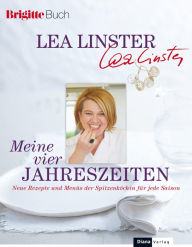 Title: Meine vier Jahreszeiten: Neue Rezepte und Menüs der Spitzenköchin für jede Saison, Author: Léa Linster