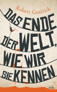 Title: Das Ende der Welt, wie wir sie kennen, Author: Robert Goolrick