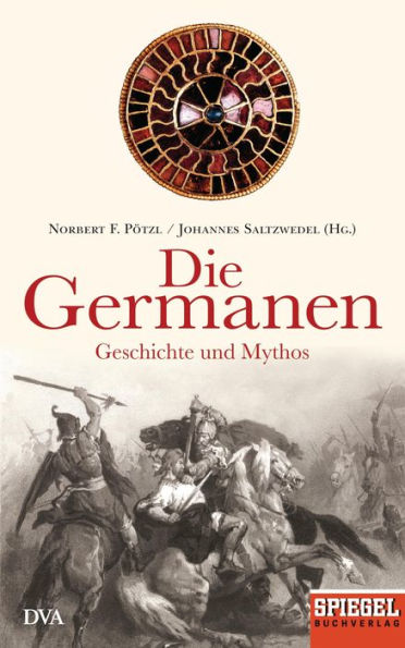 Die Germanen: Geschichte und Mythos - Ein SPIEGEL-Buch