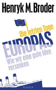 Title: Die letzten Tage Europas: Wie wir eine gute Idee versenken, Author: Henryk M. Broder