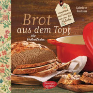 Title: Brot aus dem gusseisernen Topf: aromatisch und knusprig wie aus dem Holzofen. Mit Brotaufstrichen, Author: Gabriele Redden Rosenbaum