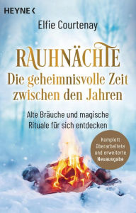 Title: Rauhnächte: Die geheimnisvolle Zeit zwischen den Jahren: Alte Bräuche und magische Rituale für sich entdecken, Author: Elfie Courtenay