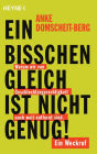 Ein bisschen gleich ist nicht genug!: Warum wir von Geschlechtergerechtigkeit noch weit entfernt sind. Ein Weckruf