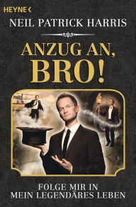 Title: Anzug an, Bro!: Folge mir in mein legendäres Leben, Author: Neil Patrick Harris