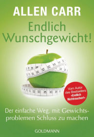 Title: Endlich Wunschgewicht!: Der einfache Weg, mit Gewichtsproblemen Schluss zu machen, Author: Allen Carr