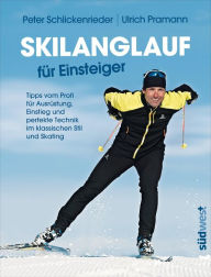 Title: Skilanglauf für Einsteiger: Tipps vom Profi für Ausrüstung, Einstieg und perfekte Technik im klassischen Stil und Skating, Author: Peter Schlickenrieder