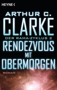 Title: Rendezvous mit Übermorgen: Der Rama-Zyklus Band 2 - Roman, Author: Arthur C. Clarke