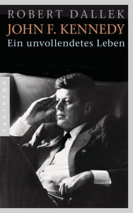 Title: John F. Kennedy: Ein unvollendetes Leben, Author: Robert Dallek