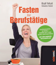 Title: Fasten für Berufstätige: Suppenfasten im Büro - immer satt und keine Leistungstiefs. Mit dem Energiewochenplan., Author: Ralf Moll