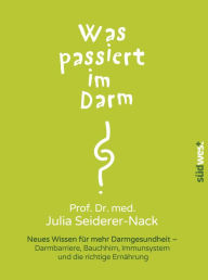 Title: Was passiert im Darm?: Neues Wissen für mehr Darmgesundheit - Darmbarriere, Bauchhirn und die richtige Ernährung, Author: Julia Seiderer-Nack