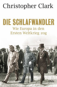 Title: Die Schlafwandler: Wie Europa in den Ersten Weltkrieg zog, Author: Christopher Clark